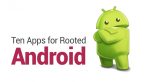 Ten Apps for Rooted Android