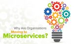 Why Are Organisations Moving to Microservices?