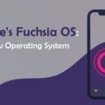 Google Fuchsia: Improving on the Android OS